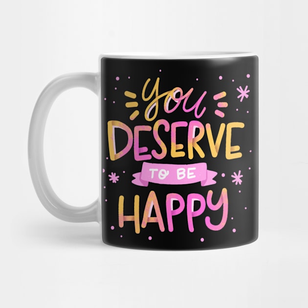 You  Deserve TO Be Happy by Mako Design 